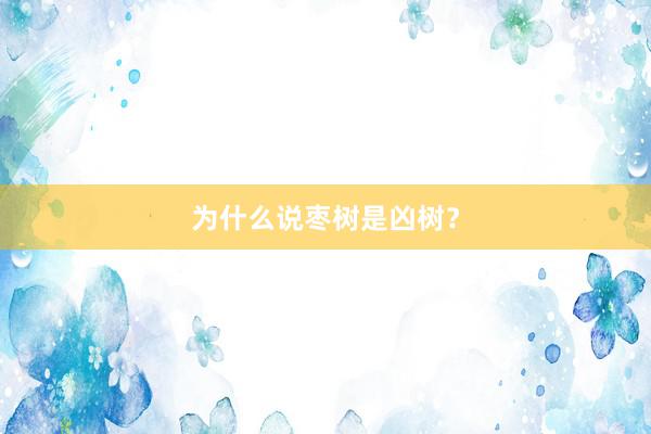 为什么说枣树是凶树？